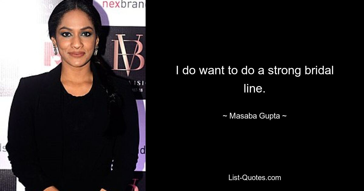 I do want to do a strong bridal line. — © Masaba Gupta