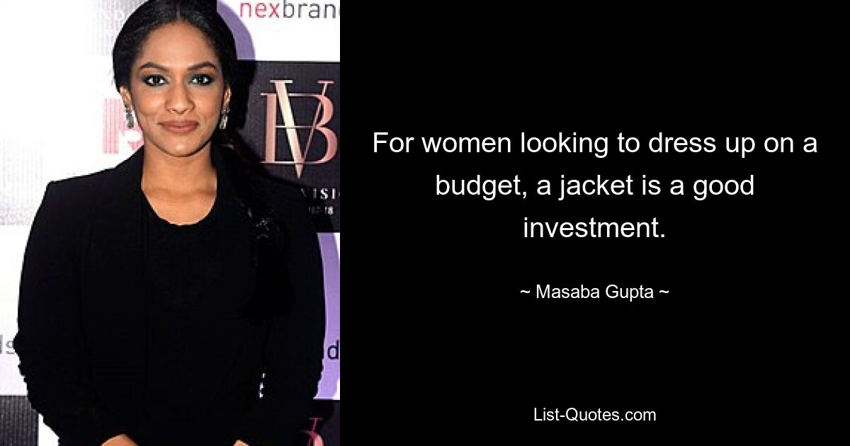 For women looking to dress up on a budget, a jacket is a good investment. — © Masaba Gupta