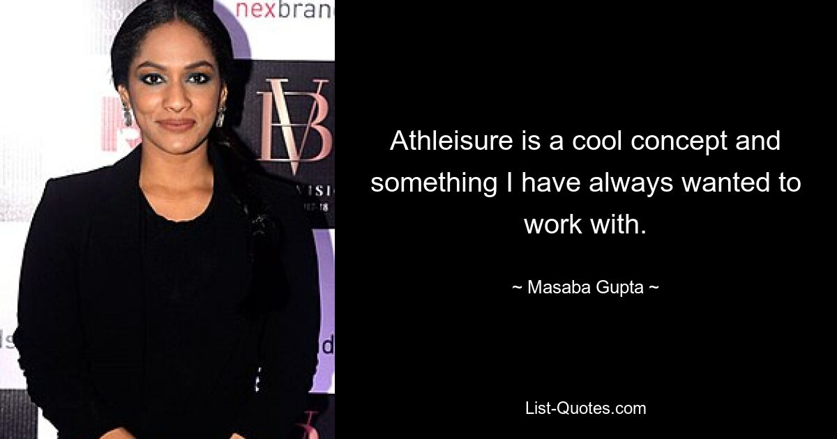 Athleisure is a cool concept and something I have always wanted to work with. — © Masaba Gupta