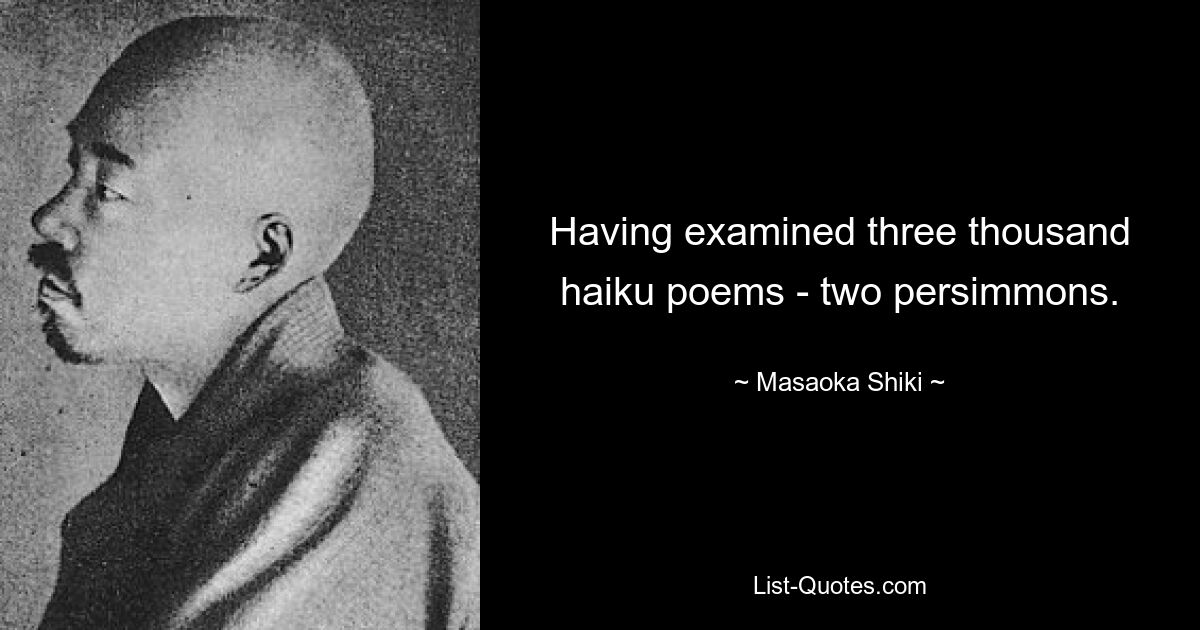 Having examined three thousand haiku poems - two persimmons. — © Masaoka Shiki