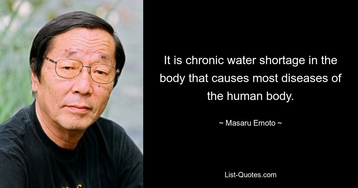 It is chronic water shortage in the body that causes most diseases of the human body. — © Masaru Emoto