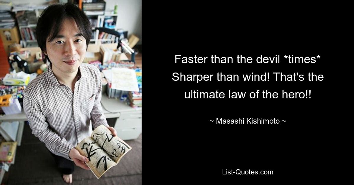 Faster than the devil *times* Sharper than wind! That's the ultimate law of the hero!! — © Masashi Kishimoto