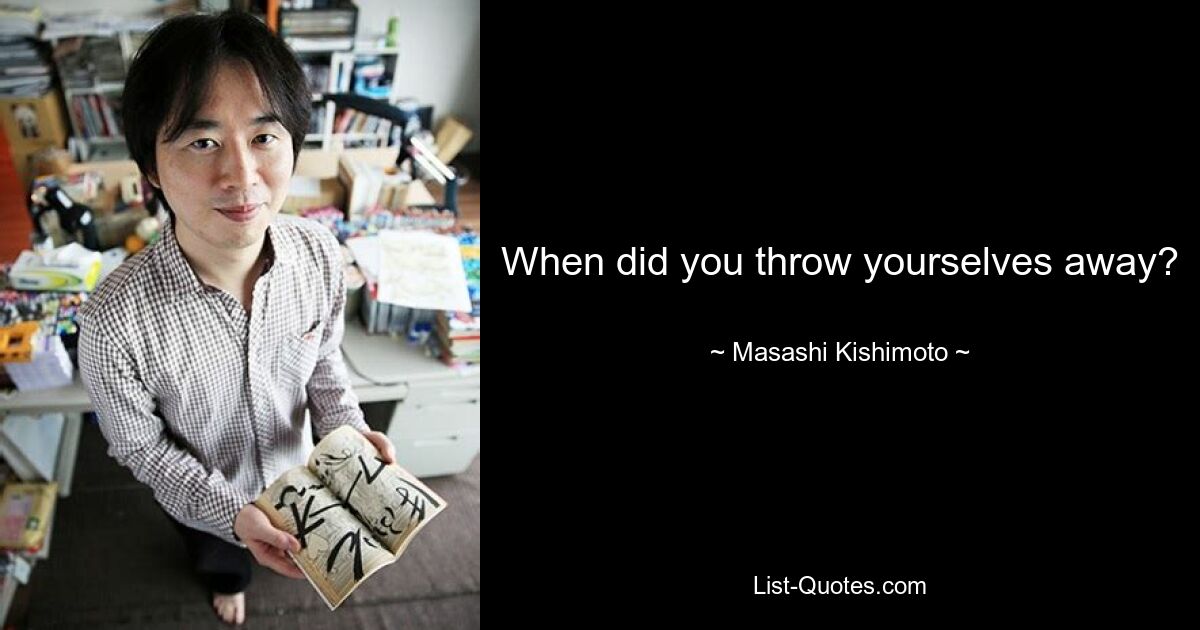 When did you throw yourselves away? — © Masashi Kishimoto