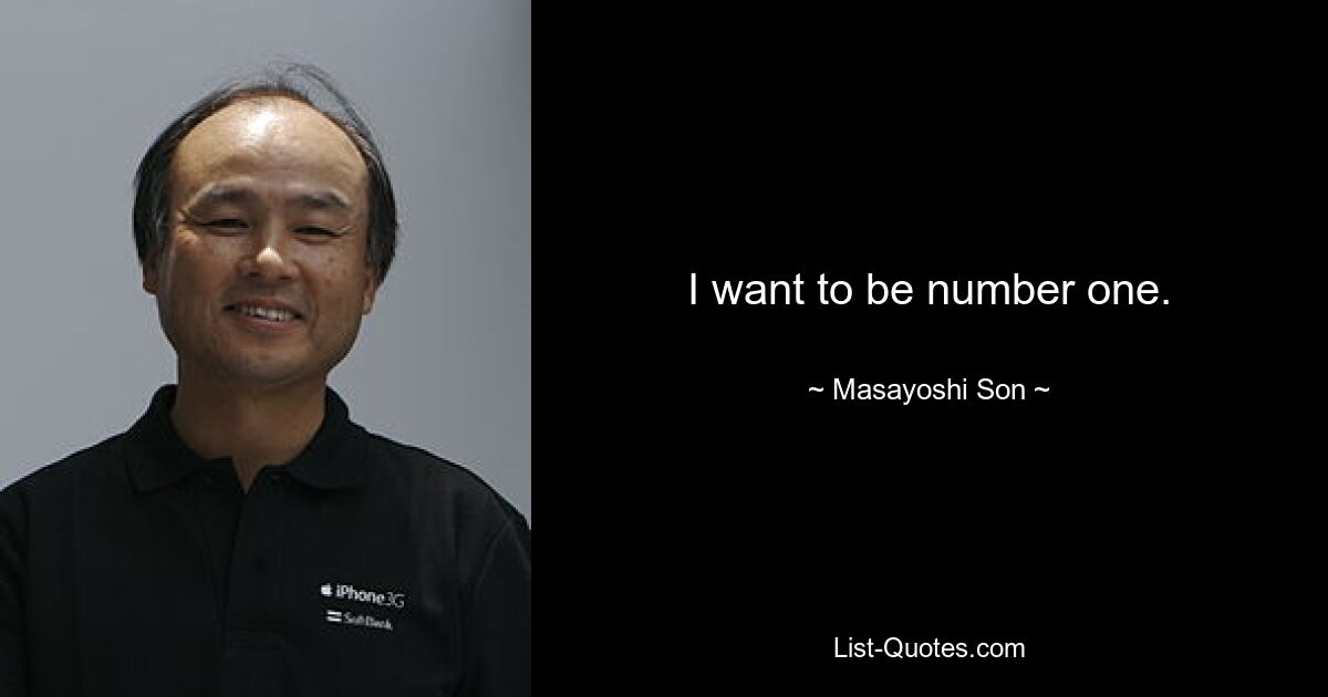 I want to be number one. — © Masayoshi Son