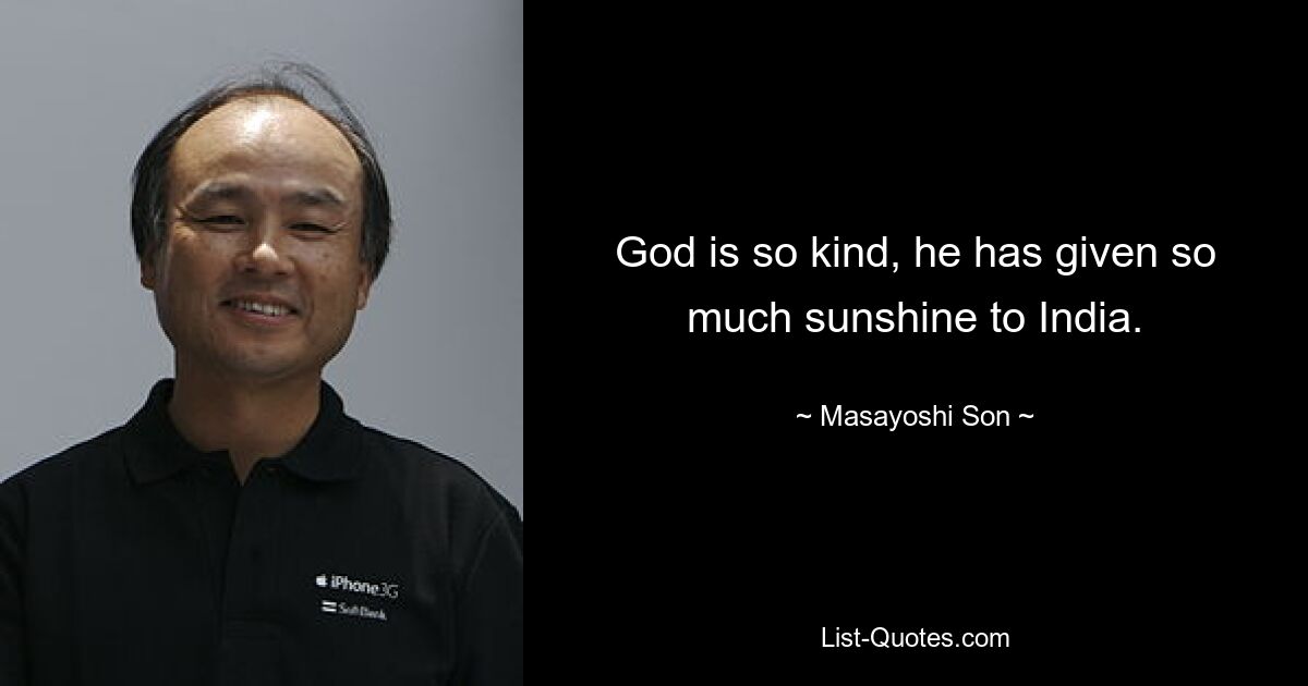 God is so kind, he has given so much sunshine to India. — © Masayoshi Son