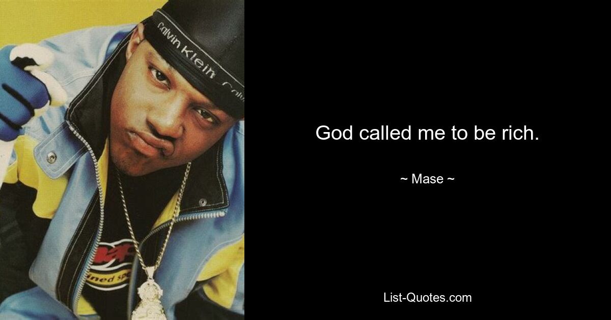 God called me to be rich. — © Mase