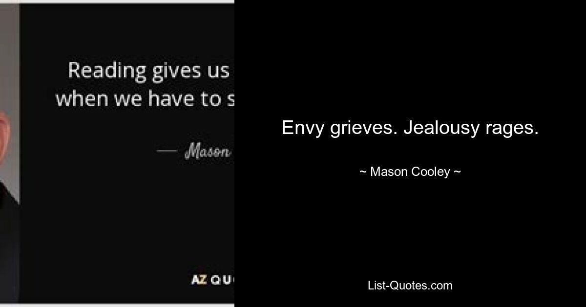 Envy grieves. Jealousy rages. — © Mason Cooley