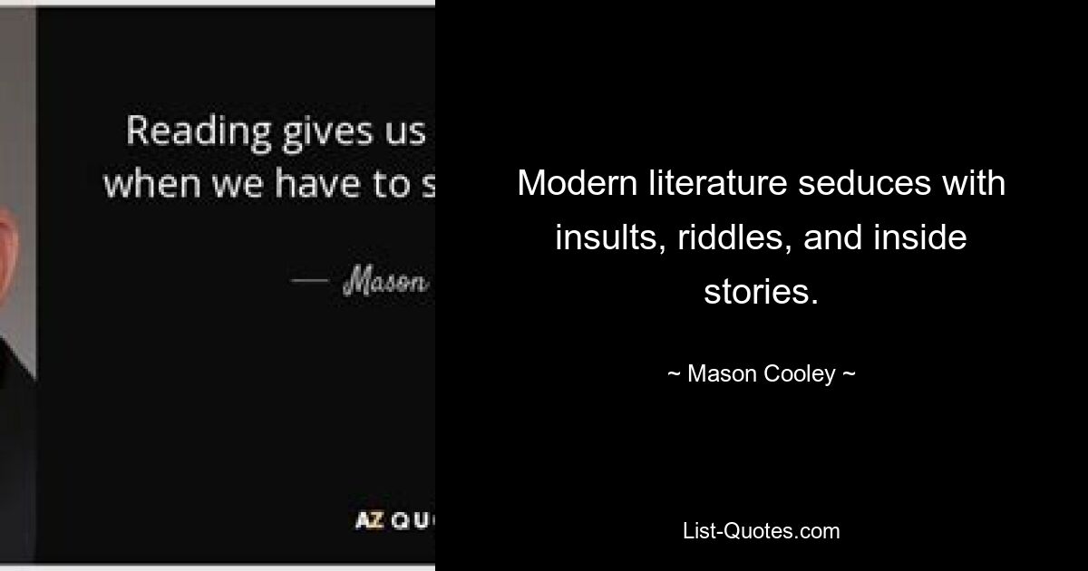 Modern literature seduces with insults, riddles, and inside stories. — © Mason Cooley