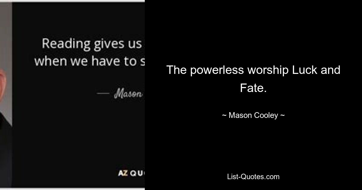 The powerless worship Luck and Fate. — © Mason Cooley