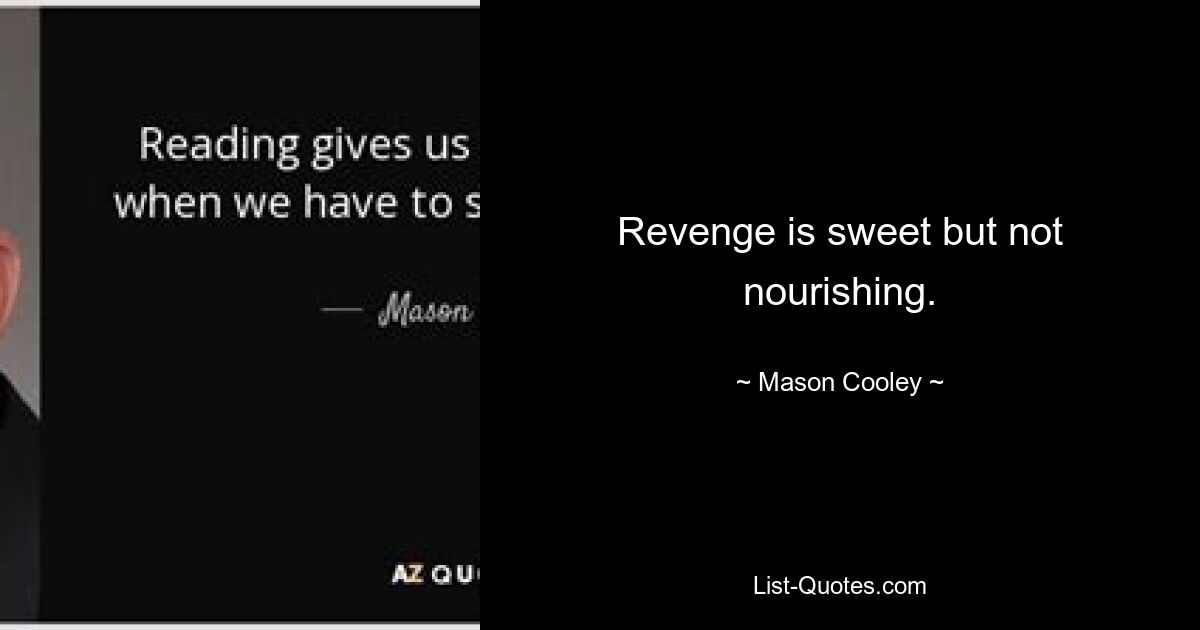 Revenge is sweet but not nourishing. — © Mason Cooley