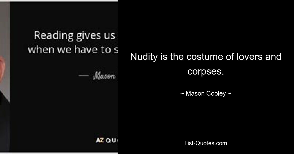 Nudity is the costume of lovers and corpses. — © Mason Cooley