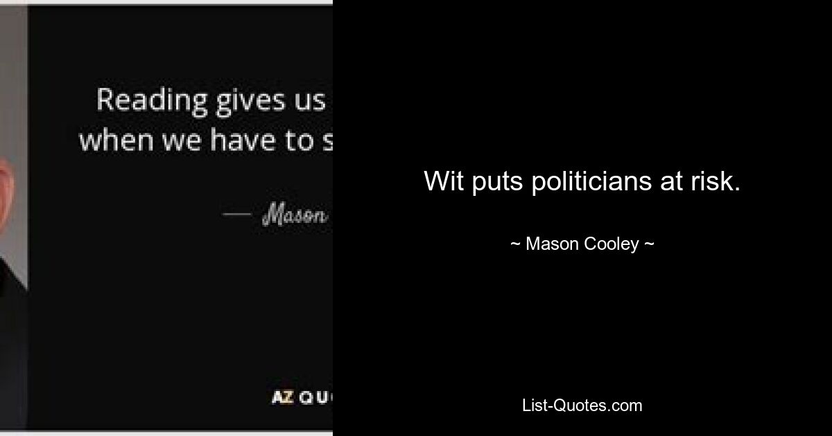 Wit puts politicians at risk. — © Mason Cooley