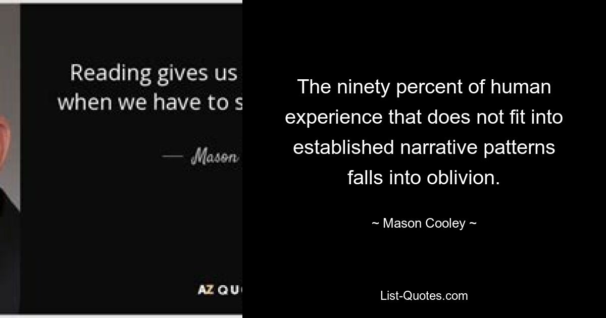 The ninety percent of human experience that does not fit into established narrative patterns falls into oblivion. — © Mason Cooley