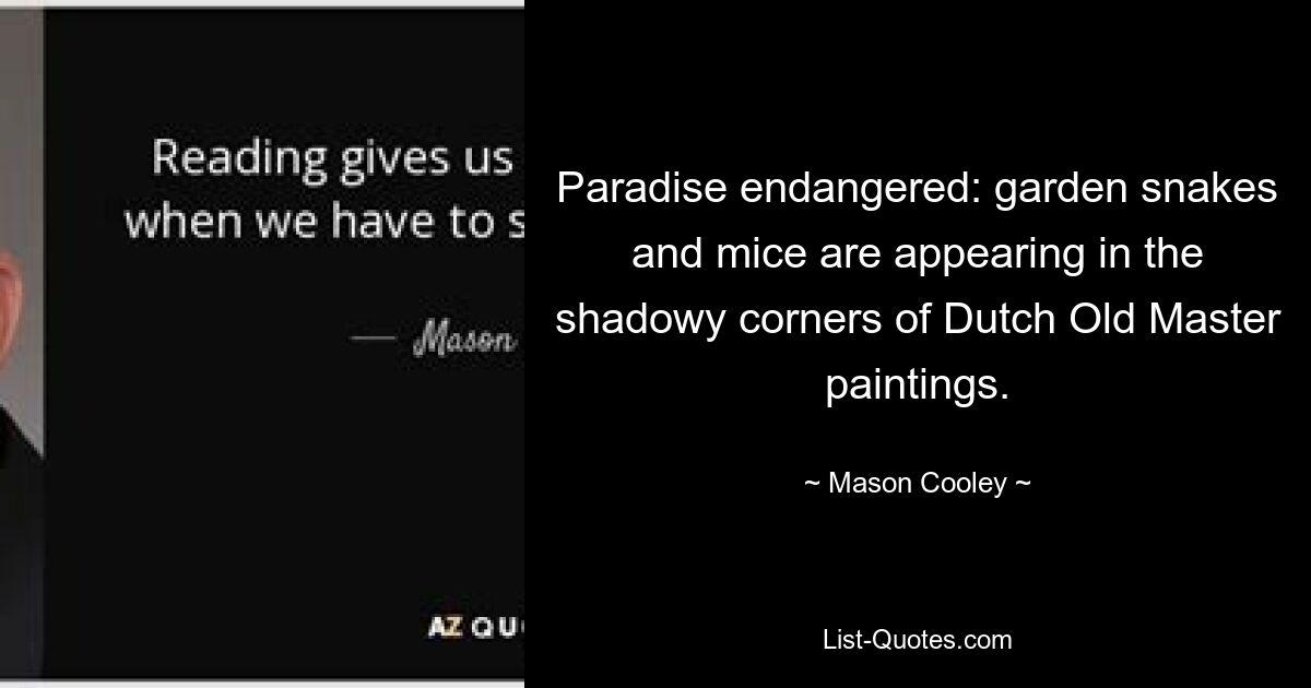 Paradise endangered: garden snakes and mice are appearing in the shadowy corners of Dutch Old Master paintings. — © Mason Cooley