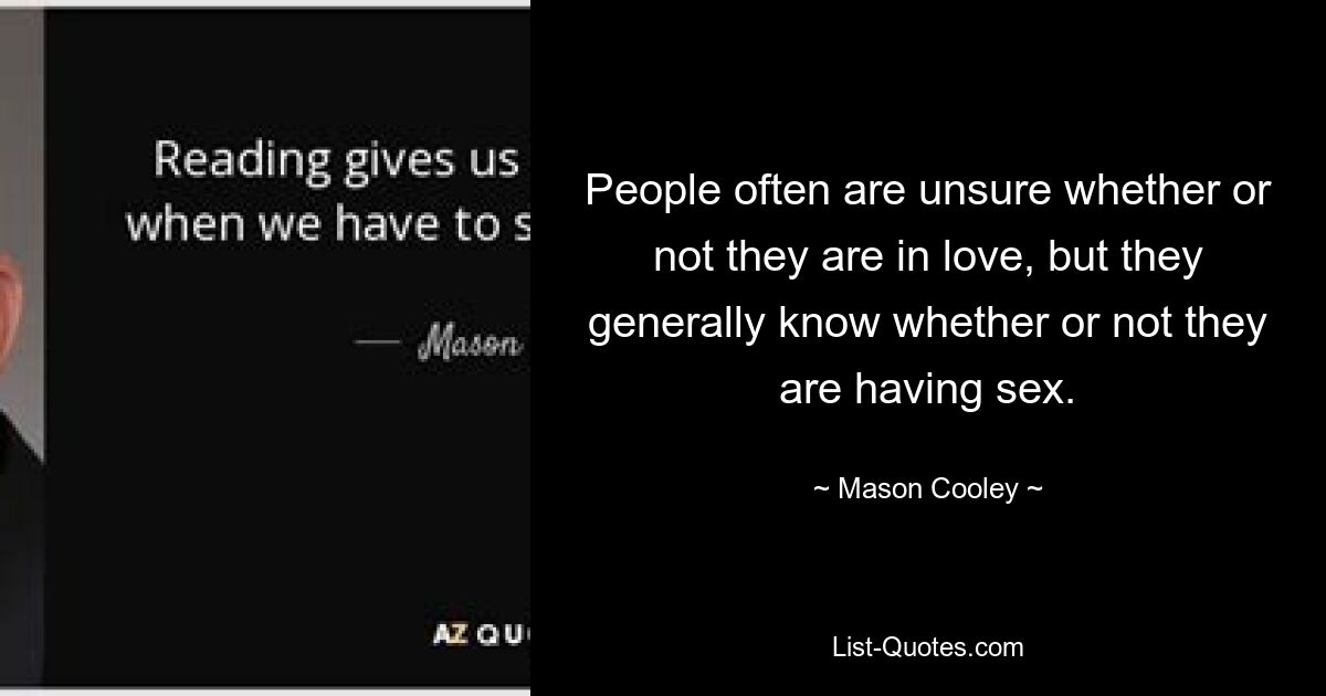 People often are unsure whether or not they are in love, but they generally know whether or not they are having sex. — © Mason Cooley