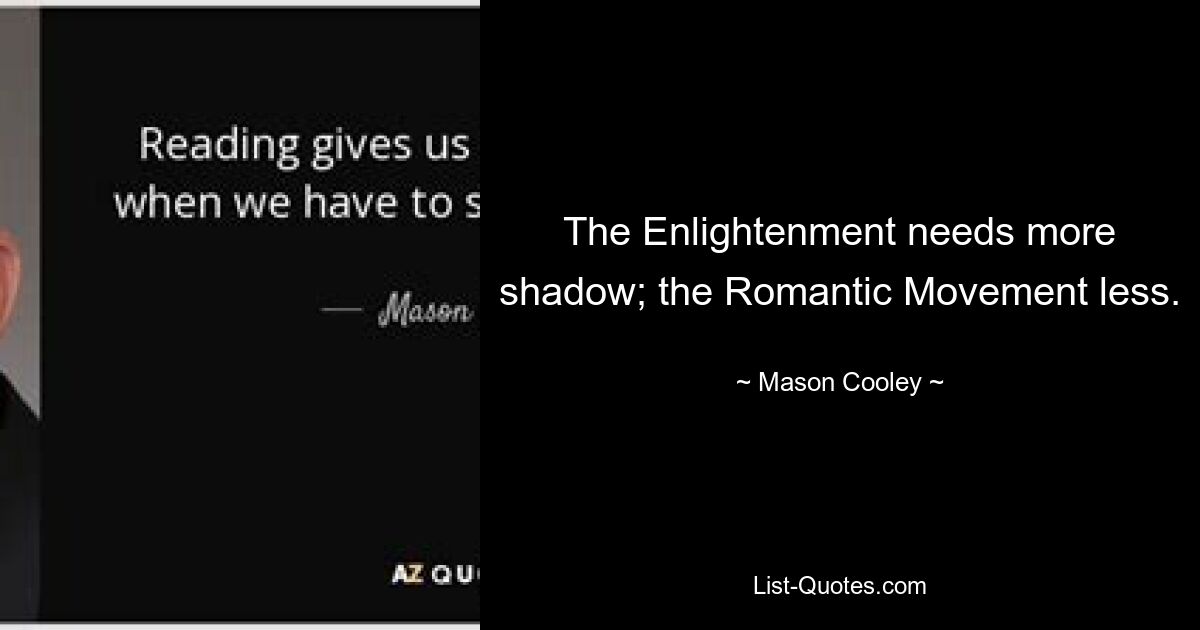 The Enlightenment needs more shadow; the Romantic Movement less. — © Mason Cooley