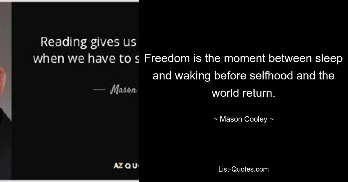 Freedom is the moment between sleep and waking before selfhood and the world return. — © Mason Cooley