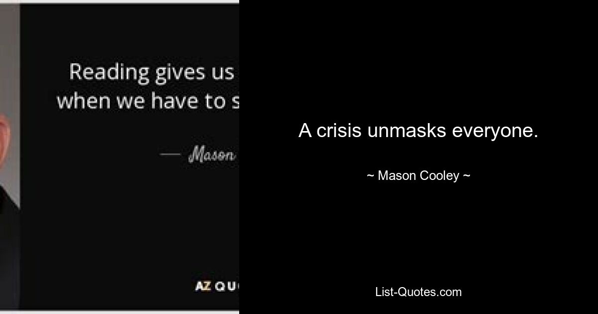 A crisis unmasks everyone. — © Mason Cooley