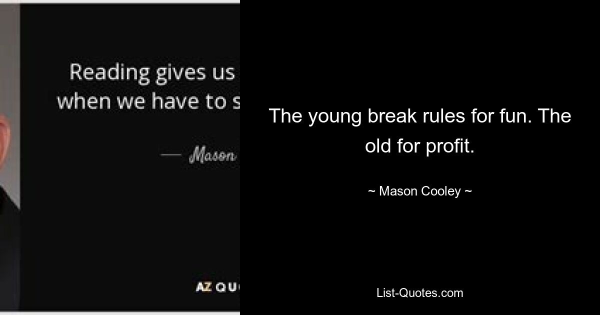 The young break rules for fun. The old for profit. — © Mason Cooley