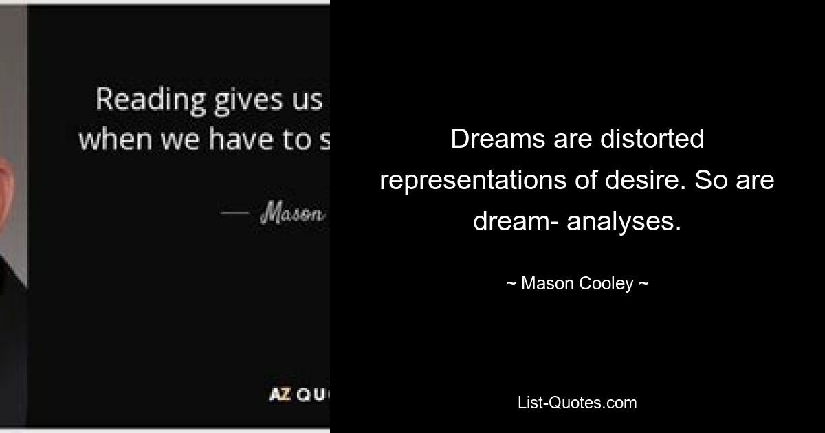 Dreams are distorted representations of desire. So are dream- analyses. — © Mason Cooley