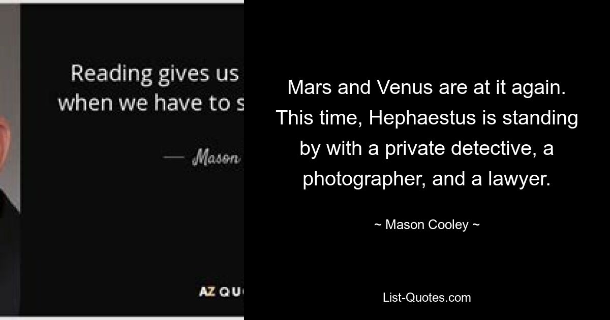 Mars and Venus are at it again. This time, Hephaestus is standing by with a private detective, a photographer, and a lawyer. — © Mason Cooley