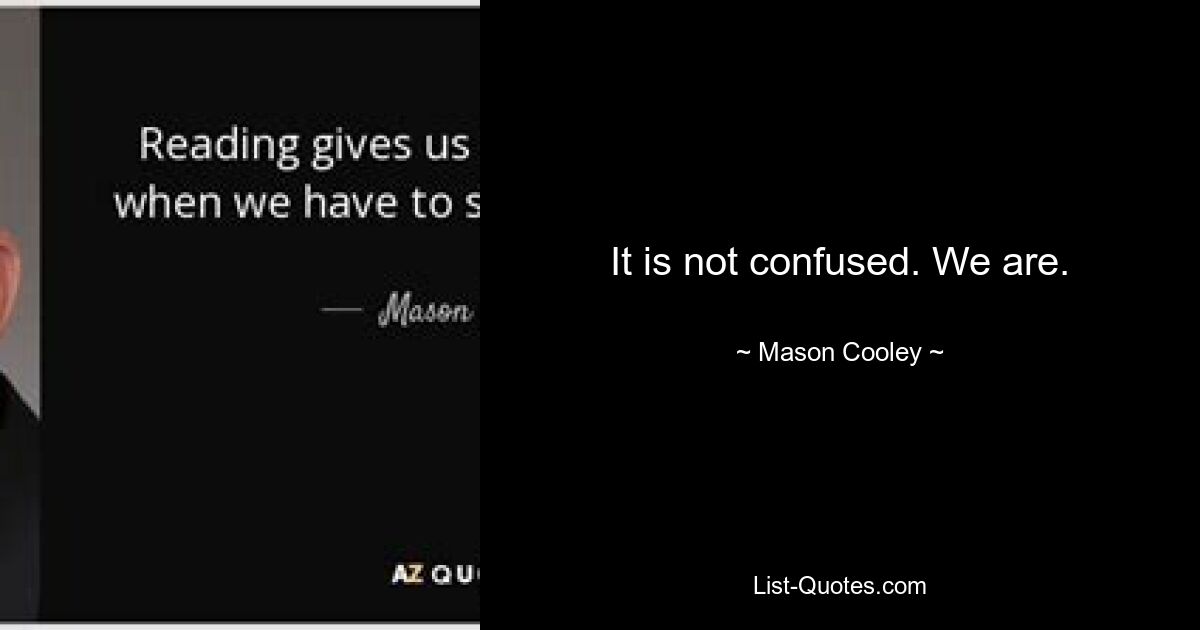 It is not confused. We are. — © Mason Cooley