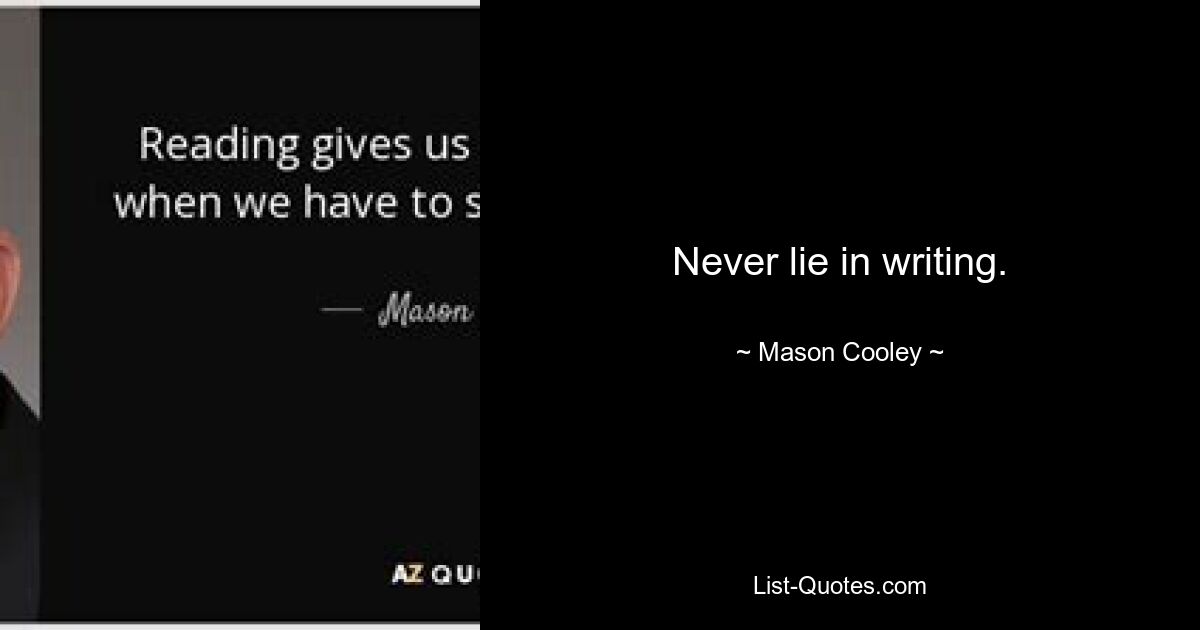 Never lie in writing. — © Mason Cooley