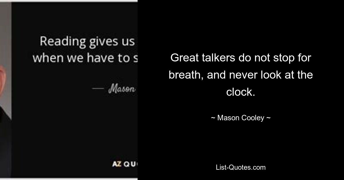 Great talkers do not stop for breath, and never look at the clock. — © Mason Cooley