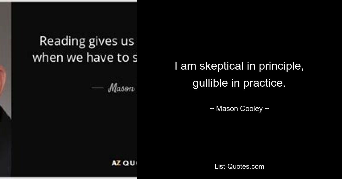 I am skeptical in principle, gullible in practice. — © Mason Cooley