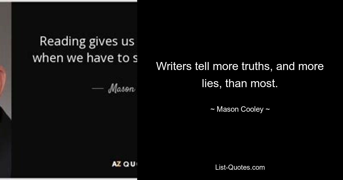 Writers tell more truths, and more lies, than most. — © Mason Cooley