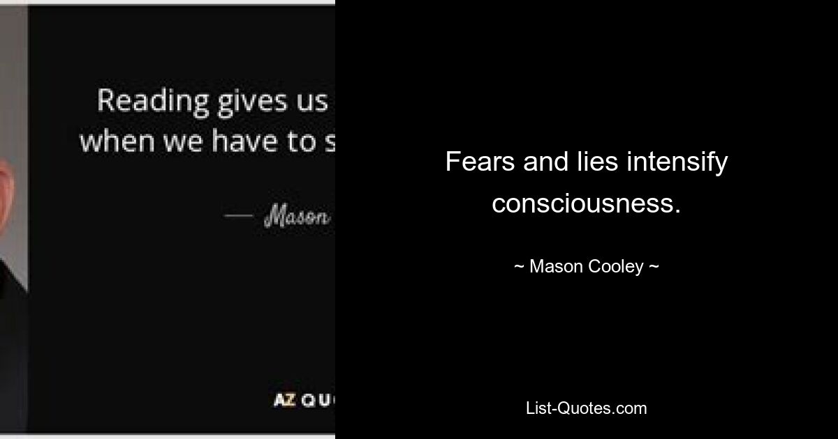 Fears and lies intensify consciousness. — © Mason Cooley