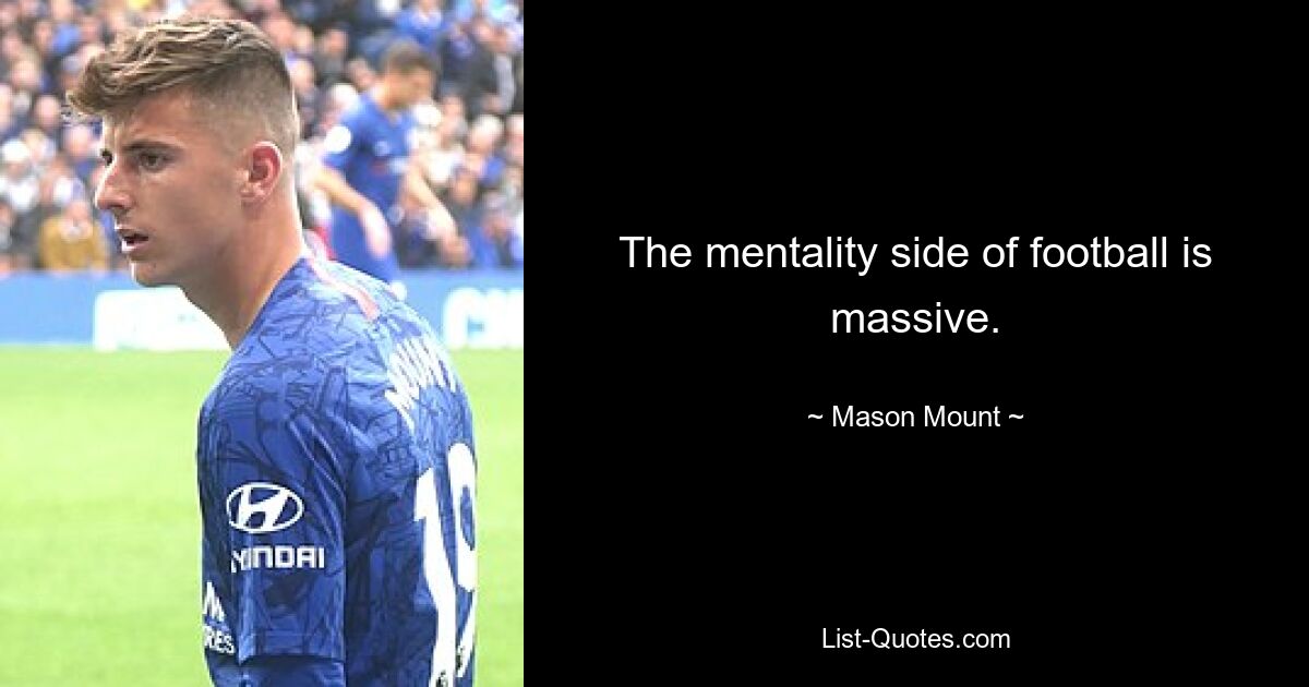 The mentality side of football is massive. — © Mason Mount