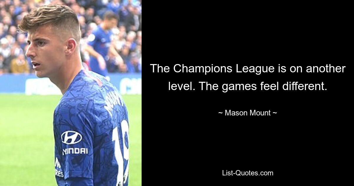 The Champions League is on another level. The games feel different. — © Mason Mount