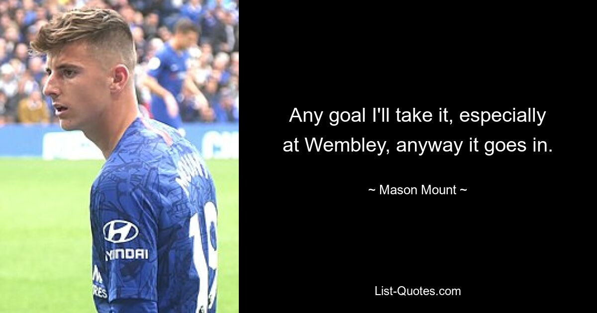 Any goal I'll take it, especially at Wembley, anyway it goes in. — © Mason Mount