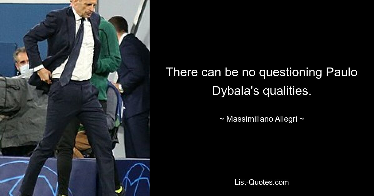 There can be no questioning Paulo Dybala's qualities. — © Massimiliano Allegri