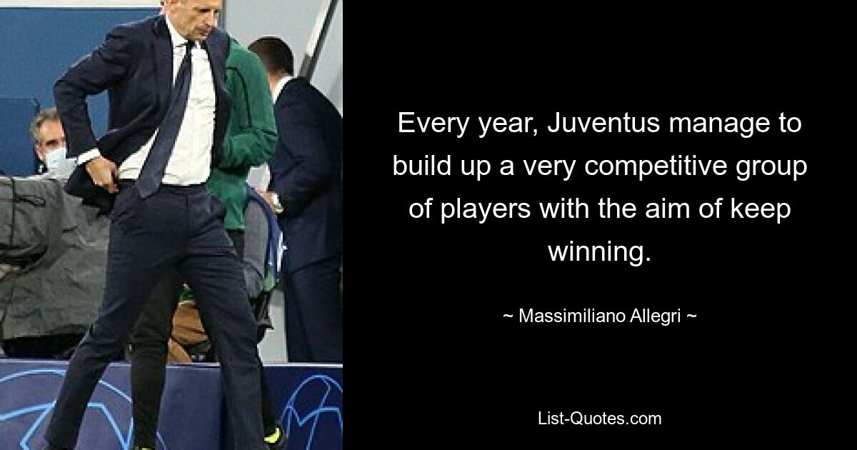 Every year, Juventus manage to build up a very competitive group of players with the aim of keep winning. — © Massimiliano Allegri