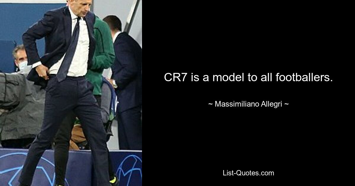 CR7 is a model to all footballers. — © Massimiliano Allegri