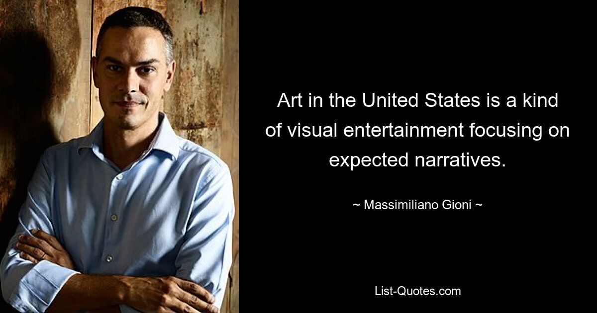 Art in the United States is a kind of visual entertainment focusing on expected narratives. — © Massimiliano Gioni