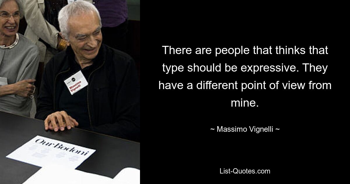 Есть люди, которые думают, что шрифт должен быть выразительным. У них другая точка зрения, отличная от моей. — © Массимо Виньелли 