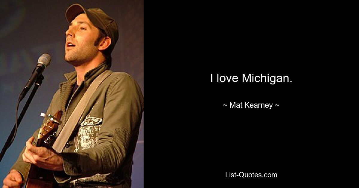 I love Michigan. — © Mat Kearney