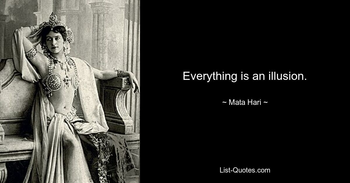 Alles ist eine Illusion. — © Mata Hari 