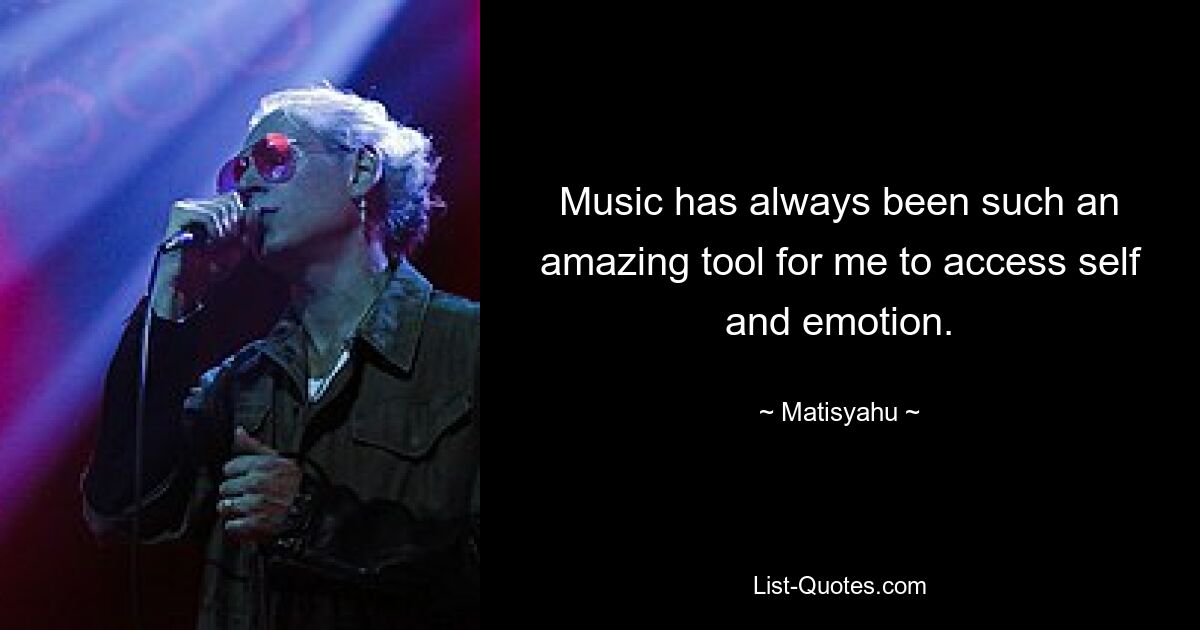 Music has always been such an amazing tool for me to access self and emotion. — © Matisyahu