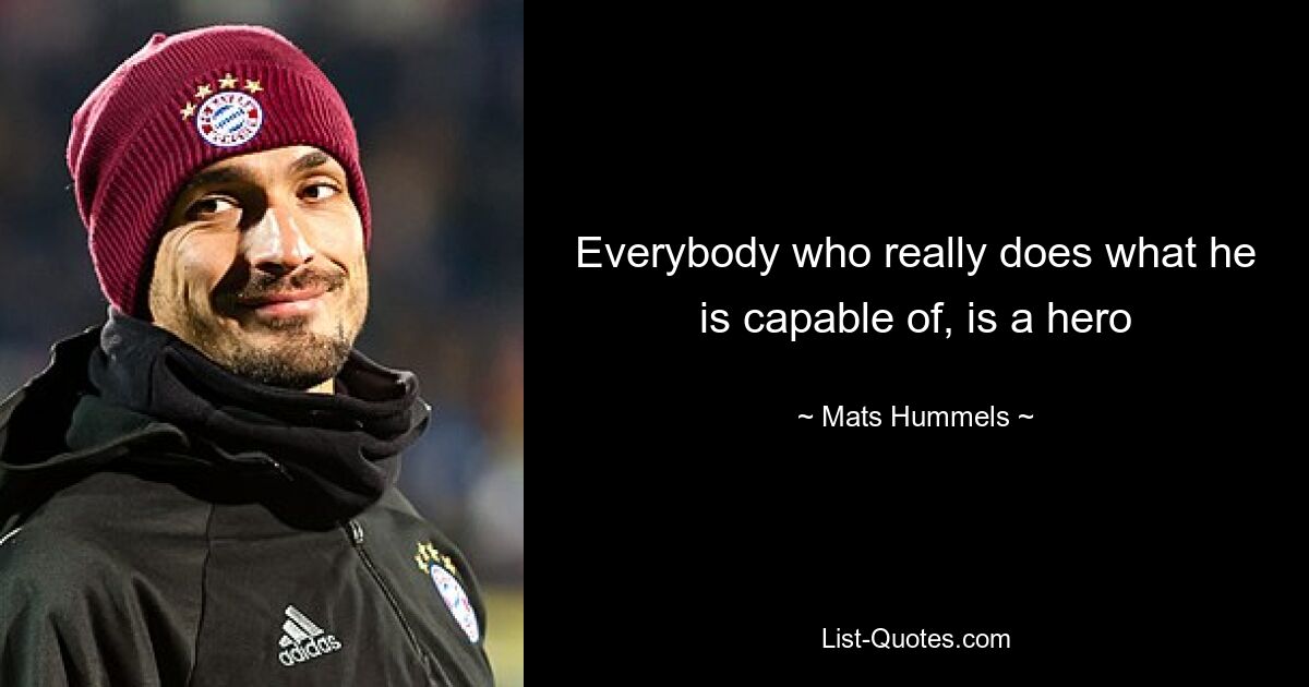 Everybody who really does what he is capable of, is a hero — © Mats Hummels