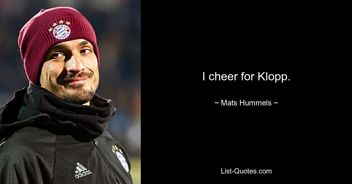 I cheer for Klopp. — © Mats Hummels