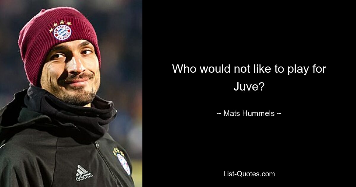 Who would not like to play for Juve? — © Mats Hummels