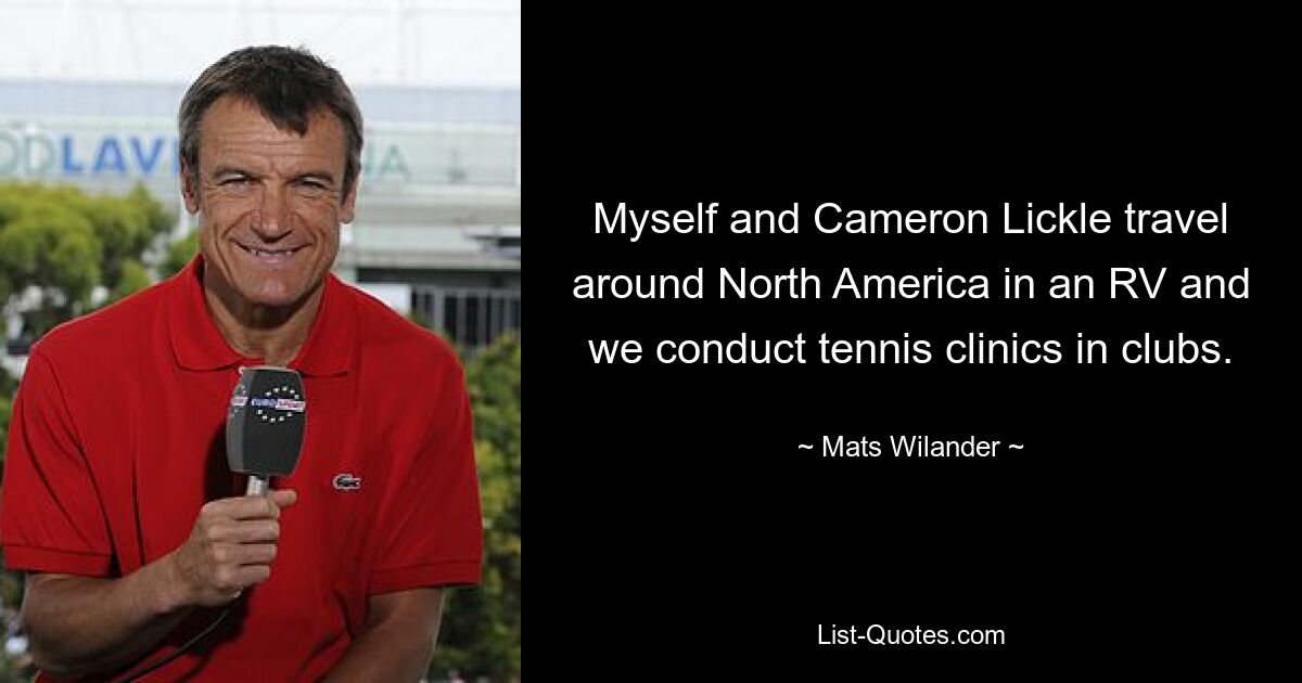 Myself and Cameron Lickle travel around North America in an RV and we conduct tennis clinics in clubs. — © Mats Wilander