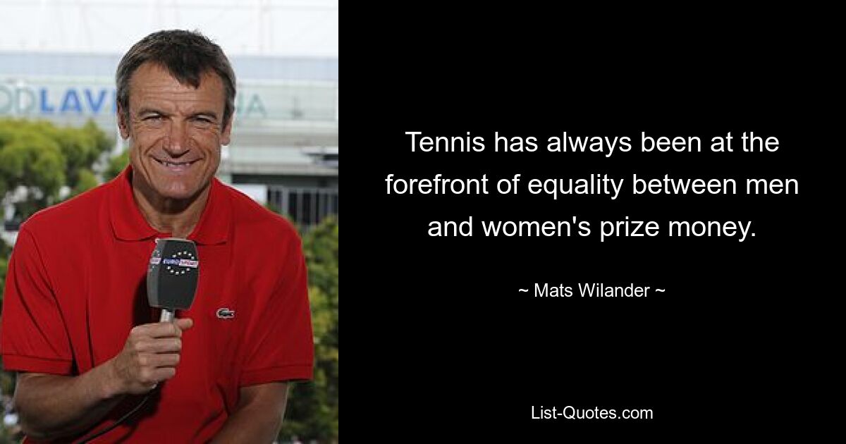 Tennis has always been at the forefront of equality between men and women's prize money. — © Mats Wilander