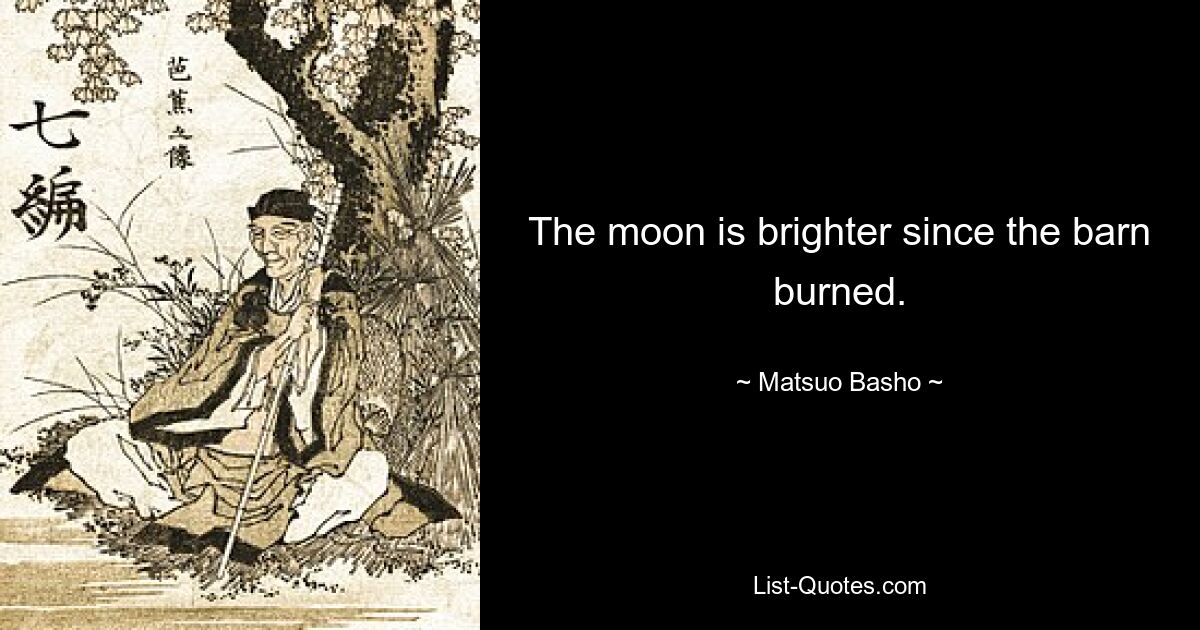 The moon is brighter since the barn burned. — © Matsuo Basho