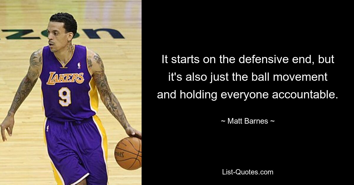 It starts on the defensive end, but it's also just the ball movement and holding everyone accountable. — © Matt Barnes