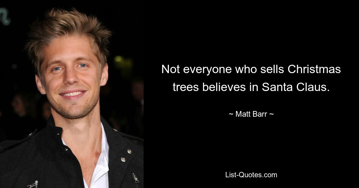 Not everyone who sells Christmas trees believes in Santa Claus. — © Matt Barr